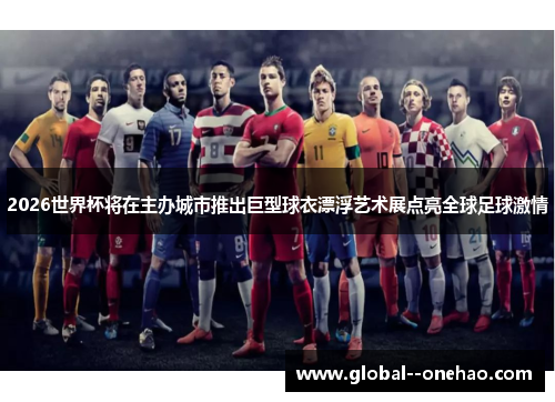 2026世界杯将在主办城市推出巨型球衣漂浮艺术展点亮全球足球激情