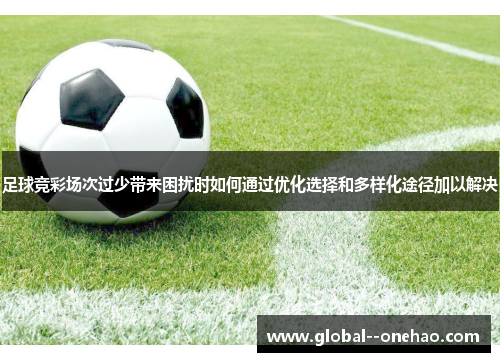 足球竞彩场次过少带来困扰时如何通过优化选择和多样化途径加以解决